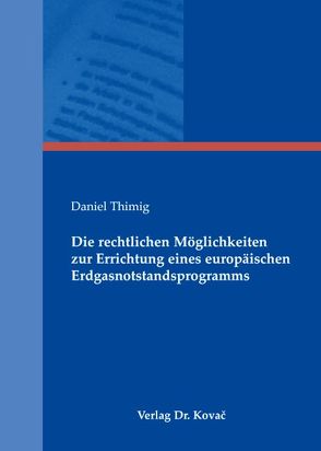 Die rechtlichen Möglichkeiten zur Errichtung eines europäischen Erdgasnotstandsprogramms von Thimig,  Daniel