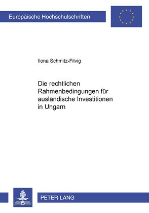 Die rechtlichen Rahmenbedingungen für ausländische Investitionen in Ungarn von Schmitz-Filvig,  Ilona