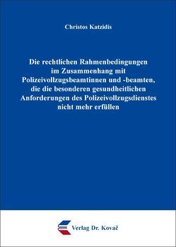 Die rechtlichen Rahmenbedingungen im Zusammenhang mit Polizeivollzugsbeamtinnen und -beamten, die die besonderen gesundheitlichen Anforderungen des Polizeivollzugsdienstes nicht mehr erfüllen von Katzidis,  Christos