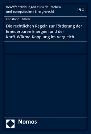 Die rechtlichen Regeln zur Förderung der Erneuerbaren Energien und der Kraft-Wärme-Kopplung im Vergleich von Tamcke,  Christoph