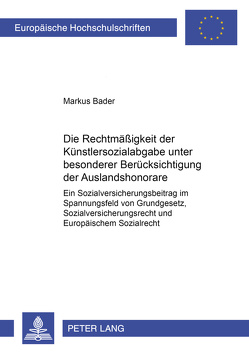 Die Rechtmäßigkeit der Künstlersozialabgabe unter besonderer Berücksichtigung der Auslandshonorare von Bader,  Markus