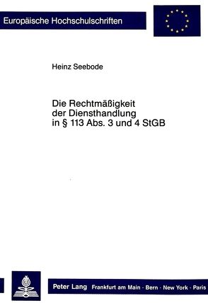 Die Rechtmässigkeit der Diensthandlung in 113 Abs. 3 und 4 StGB von Seebode,  Heinz