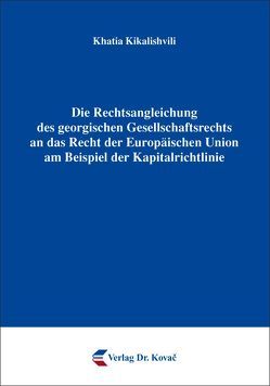 Die Rechtsangleichung des georgischen Gesellschaftsrechts an das Recht der Europäischen Union am Beispiel der Kapitalrichtlinie von Kikalishvili,  Khatia