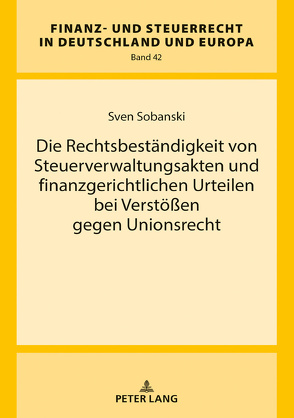 Die Rechtsbeständigkeit von Steuerverwaltungsakten und finanzgerichtlichen Urteilen bei Verstößen gegen Unionsrecht von Sobanski,  Sven