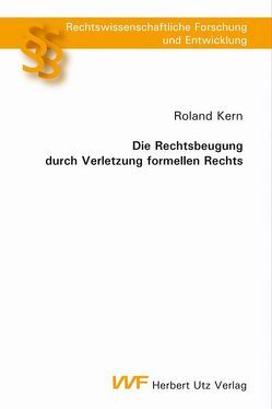 Die Rechtsbeugung durch Verletzung formellen Rechts von Kern,  Roland