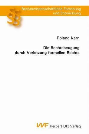 Die Rechtsbeugung durch Verletzung formellen Rechts von Kern,  Roland