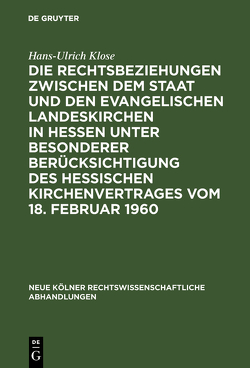 Die Rechtsbeziehungen zwischen dem Staat und den Evangelischen Landeskirchen in Hessen unter besonderer Berücksichtigung des Hessischen Kirchenvertrages vom 18. Februar 1960 von Klose,  Hans-Ulrich