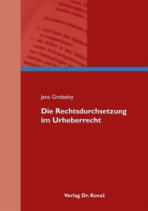 Die Rechtsdurchsetzung im Urheberrecht von Grobelny,  Jens