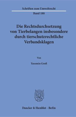 Die Rechtsdurchsetzung von Tierbelangen insbesondere durch tierschutzrechtliche Verbandsklagen. von Groß,  Yasemin