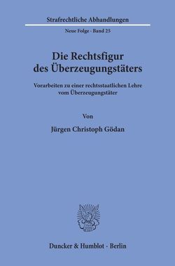Die Rechtsfigur des Überzeugungstäters. von Gödan,  Jürgen Christoph Die Rechtsfigur des Überzeugungstäters. von Gödan,  Jürgen Christoph