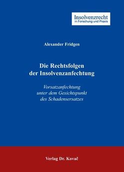 Die Rechtsfolgen der Insolvenzanfechtung von Fridgen,  Alexander