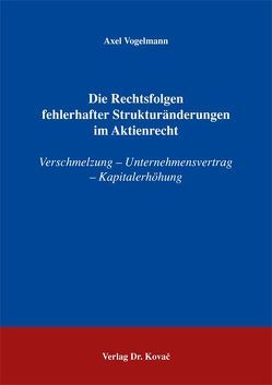 Die Rechtsfolgen fehlerhafter Strukturänderungen im Aktienrecht von Vogelmann,  Axel