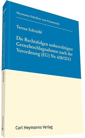 Die Rechtsfolgen unberechtigter Grenzbeschlagnahmen nach der Verordnung (EU) Nr. 608/2013 von Schriebl,  Teresa