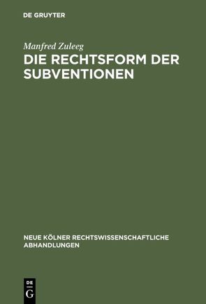 Die Rechtsform der Subventionen von Zuleeg,  Manfred