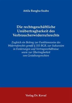 Die rechtsgeschäftliche Unübertragbarkeit des Verbraucherwiderrufsrechts von Bangha-Szabo,  Attila