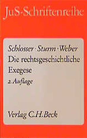 Die rechtsgeschichtliche Exegese von Schlosser,  Hans, Sturm,  Fritz, Weber,  Hermann