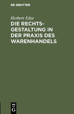 Die Rechtsgestaltung in der Praxis des Warenhandels von Edye,  Herbert