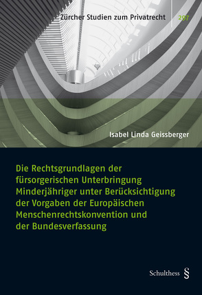 Die Rechtsgrundlagen der fürsorgerischen Unterbringung Minderjähriger unter Berücksichtigung der Vorgaben der Europäischen Menschenrechtskonvention und der Bundesverfassung von Geissberger,  Isabel Linda