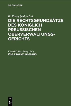 Die Rechtsgrundsätze des Königlich Preussischen Oberverwaltungsgerichts / Die Rechtsgrundsätze des Königlich Preussischen Oberverwaltungsgerichts. 1895, Ergänzungsband von Parey,  Friedrich Karl