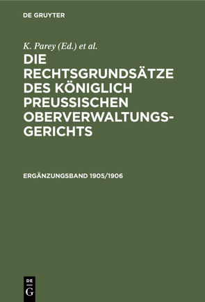 Die Rechtsgrundsätze des Königlich Preussischen Oberverwaltungsgerichts / Die Rechtsgrundsätze des Königlich Preussischen Oberverwaltungsgerichts. 1905/1906, Ergänzungsband von Kautz,  G., Kunze,  Fr., Parey,  K.