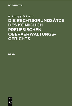 Die Rechtsgrundsätze des Königlich Preussischen Oberverwaltungsgerichts / Die Rechtsgrundsätze des Königlich Preussischen Oberverwaltungsgerichts. Band 1 von Kautz,  G., Kunze,  Fr., Parey,  K.