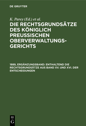 Die Rechtsgrundsätze des Königlich Preussischen Oberverwaltungsgerichts / Enthaltend die Rechtsgrundsätze aus Band XV. und XVI. der Entscheidungen von Kautz,  G., Kunze,  Fr., Parey,  K.