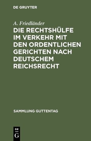 Die Rechtshülfe im Verkehr mit den ordentlichen Gerichten nach deutschem Reichsrecht von Friedländer,  A.