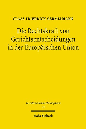 Die Rechtskraft von Gerichtsentscheidungen in der Europäischen Union von Germelmann,  Claas Friedrich