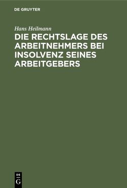 Die Rechtslage des Arbeitnehmers bei Insolvenz seines Arbeitgebers von Heilmann,  Hans