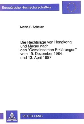 Die Rechtslage von Hongkong und Macau nach den «Gemeinsamen Erklärungen» vom 19. Dezember 1984 und 13. April 1987 von Scheuer,  Martin