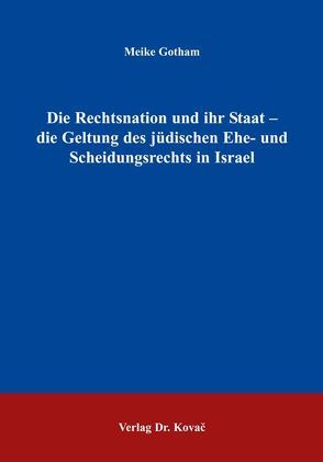 Die Rechtsnation und ihr Staat – die Geltung des jüdischen Ehe- und Scheidungsrechts in Israel von Gotham,  Meike