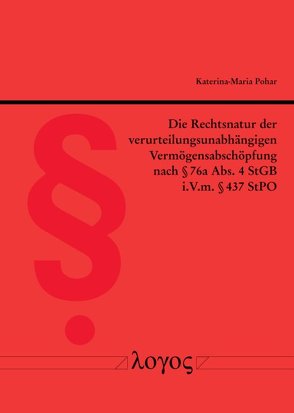 Die Rechtsnatur der verurteilungsunabhängigen Vermögensabschöpfung nach § 76a Abs. 4 StGB i.V.m. § 437 StPO von Pohar,  Katerina-Maria