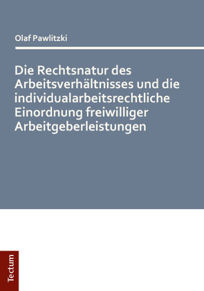 Die Rechtsnatur des Arbeitsverhältnisses und die individualarbeitsrechtliche Einordnung freiwilliger Arbeitgeberleistungen von Pawlitzki,  Olaf