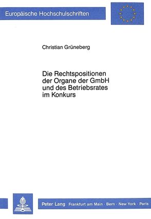 Die Rechtspositionen der Organe der GmbH und des Betriebsrates im Konkurs von Grüneberg,  Christian