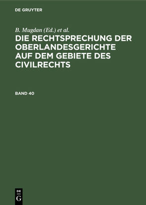 Die Rechtsprechung der Oberlandesgerichte auf dem Gebiete des Civilrechts / Die Rechtsprechung der Oberlandesgerichte auf dem Gebiete des Civilrechts. Band 40 von Falkmann,  R., Mugdan,  B.