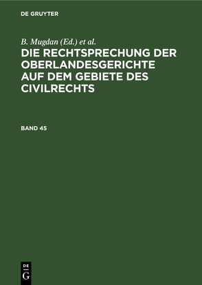 Die Rechtsprechung der Oberlandesgerichte auf dem Gebiete des Civilrechts / Die Rechtsprechung der Oberlandesgerichte auf dem Gebiete des Civilrechts. Band 45 von Falkmann,  R., Mugdan,  B.