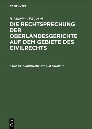 Die Rechtsprechung der Oberlandesgerichte auf dem Gebiete des Civilrechts / (Jahrgang 1912, Halbjahr 1.) von Falkmann,  R., Mugdan,  B.