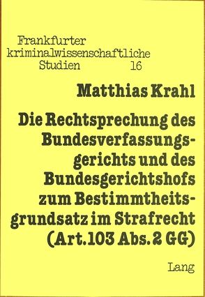 Die Rechtsprechung des Bundesverfassungsgerichts und des Bundesgerichtshofs zum Bestimmtheitsgrundsatz im Strafrecht (Art. 103 Abs. 2 GG) von Krahl,  Matthias