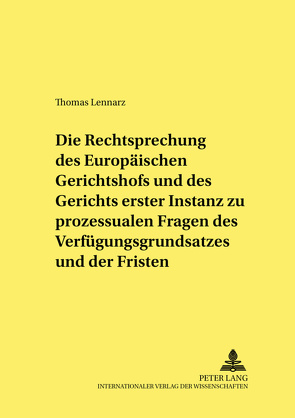 Die Rechtsprechung des Europäischen Gerichtshofs und des Gerichts erster Instanz zu prozessualen Fragen des Verfügungsgrundsatzes und der Fristen von Lennarz,  Thomas