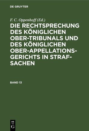 Die Rechtsprechung des Königlichen Ober-Tribunals und des Königlichen… / Die Rechtsprechung des Königlichen Ober-Tribunals und des Königlichen…. Band 13 von Oppenhoff,  F.C.