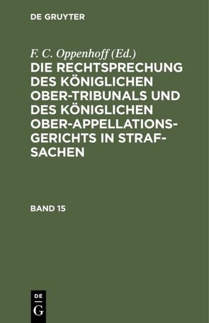 Die Rechtsprechung des Königlichen Ober-Tribunals und des Königlichen… / Die Rechtsprechung des Königlichen Ober-Tribunals und des Königlichen…. Band 15 von Oppenhoff,  F.C.