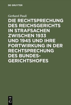 Die Rechtsprechung des Reichsgerichts in Strafsachen zwischen 1933 und 1945 und ihre Fortwirkung in der Rechtsprechung des Bundesgerichtshofes von Pauli,  Gerhard