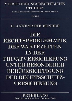 Die Rechtsproblematik der Wartezeiten in der Privatversicherung unter besonderer Berücksichtigung der Rechtsschutzversicherung von Bender,  Annemarie