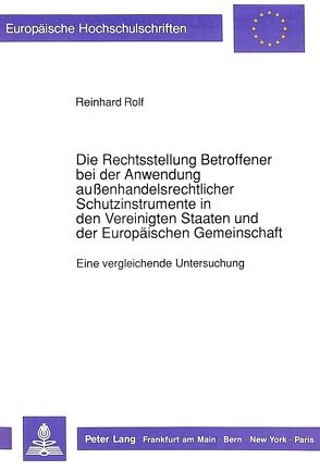 Die Rechtsstellung Betroffener bei der Anwendung außenhandelsrechtlicher Schutzinstrumente in den Vereinigten Staaten und der Europäischen Gemeinschaft von Rolf,  Reinhard