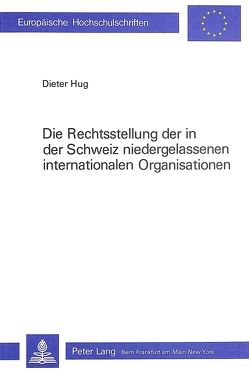 Die Rechtsstellung der in der Schweiz niedergelassenen internationalen Organisationen von Hug,  Dieter