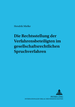 Die Rechtsstellung der Verfahrensbeteiligten im gesellschaftsrechtlichen Spruchverfahren von Mielke,  Hendrik