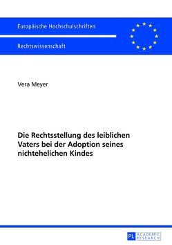 Die Rechtsstellung des leiblichen Vaters bei der Adoption seines nichtehelichen Kindes von Meyer,  Vera