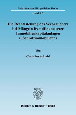 Die Rechtsstellung des Verbrauchers bei Mängeln fremdfinanzierter Immobilienkapitalanlagen („Schrottimmobilien“). von Schmid,  Christian