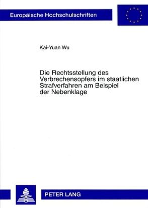 Die Rechtsstellung des Verbrechensopfers im staatlichen Strafverfahren am Beispiel der Nebenklage von Wu,  Kai-Yuan