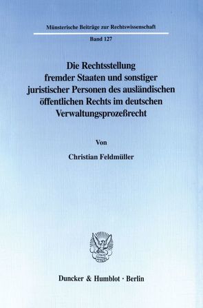 Die Rechtsstellung fremder Staaten und sonstiger juristischer Personen des ausländischen öffentlichen Rechts im deutschen Verwaltungsprozeßrecht. von Feldmüller,  Christian